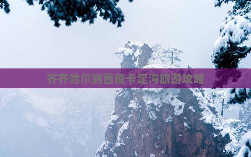 齐齐哈尔去西藏卡定沟个人游