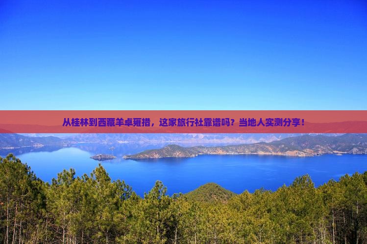 桂林去西藏羊卓雍措旅行社