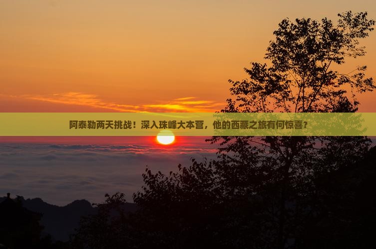 阿泰勒去西藏珠峰大本营二日游