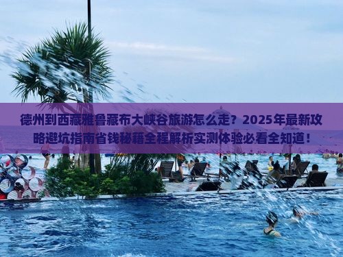 德州到西藏雅鲁藏布大峡谷旅游 德州到西藏雅鲁藏布大峡谷旅游
