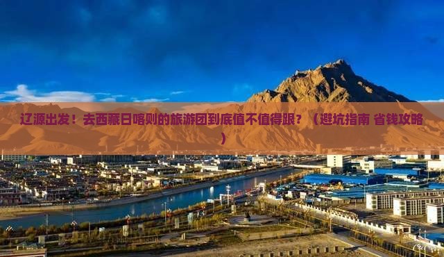 辽源到西藏日喀则大型旅游团