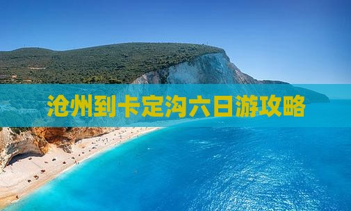 沧州到卡定沟六日游攻略