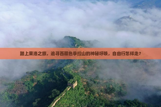 果洛去西藏色季拉山自由行