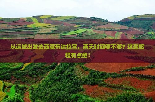 运城到西藏布达拉宫二日游 运城到西藏布达拉宫二日游