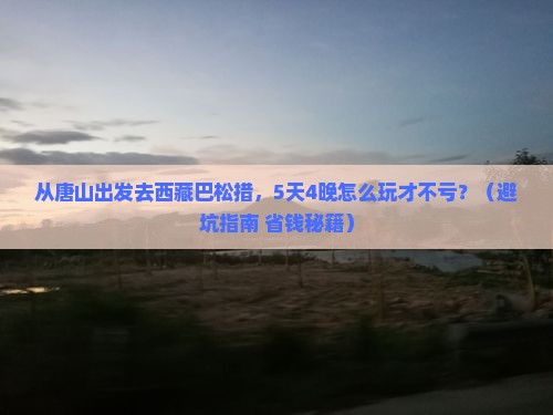 唐山去西藏巴松措旅行社