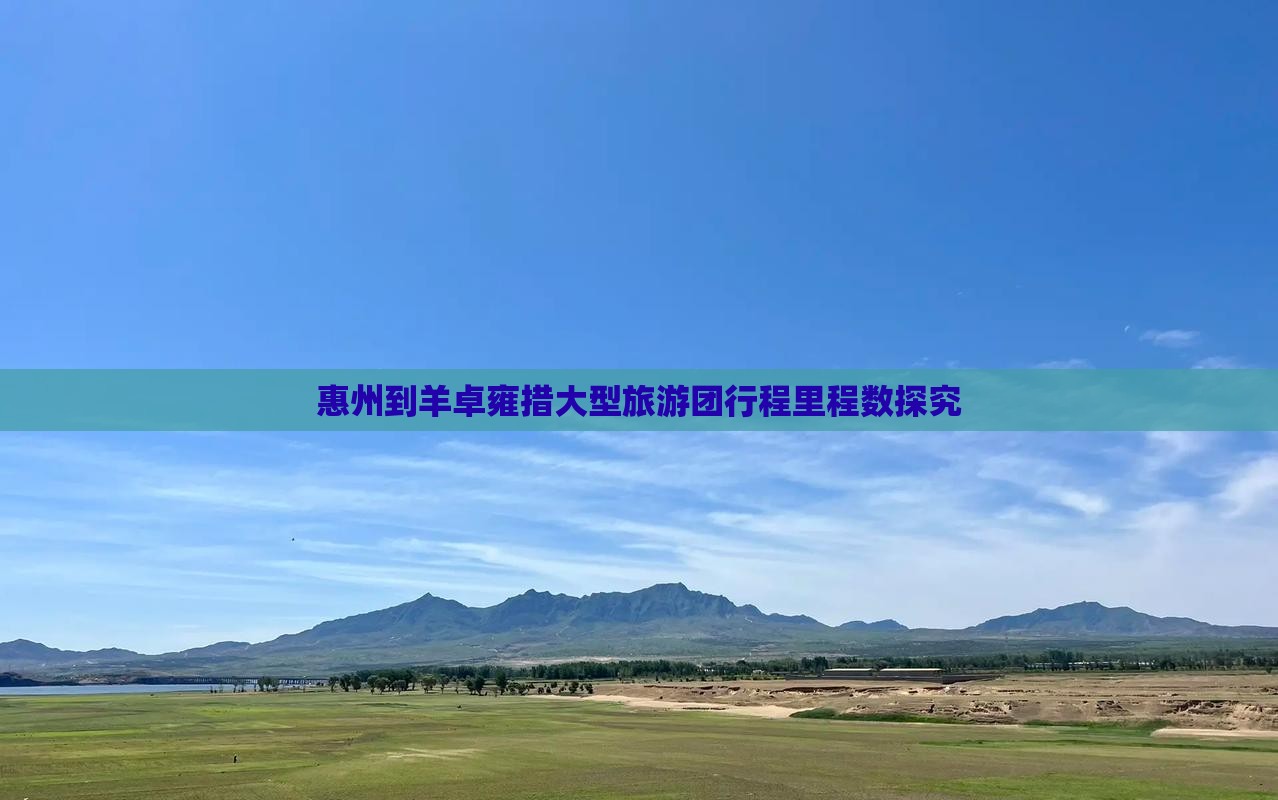 惠州到羊卓雍措大型旅游团行程里程数探究