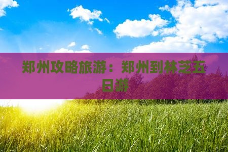 郑州到西藏林芝五日游