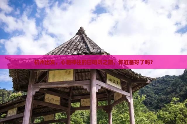 杭州去西藏日喀则哪里玩
