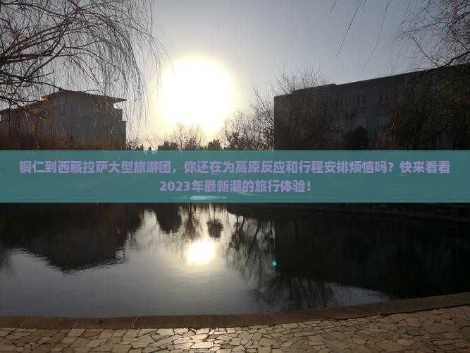铜仁到西藏拉萨大型旅游团