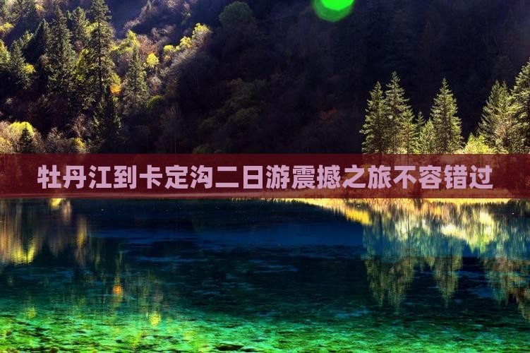 牡丹江到西藏卡定沟二日游