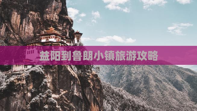 益阳到西藏鲁朗小镇团体旅游
