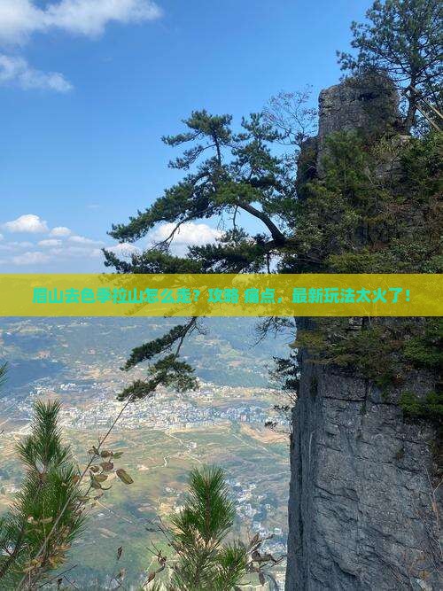 眉山去西藏色季拉山必去地