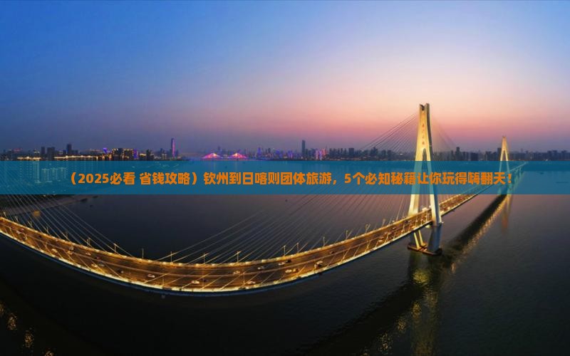 钦州到西藏日喀则团体旅游