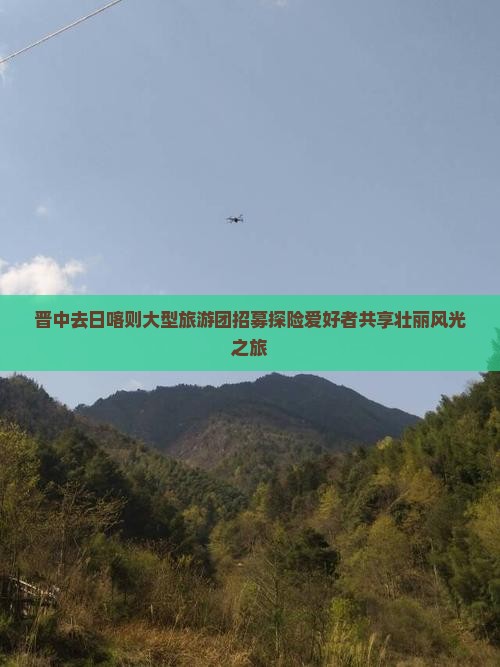 晋中去日喀则大型旅游团招募探险爱好者共享壮丽风光之旅