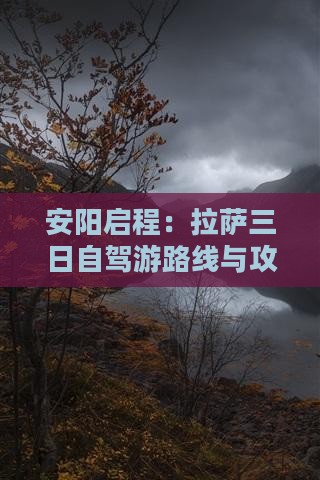 安阳启程：拉萨三日自驾游路线与攻略