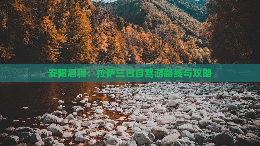 安阳启程：拉萨三日自驾游路线与攻略