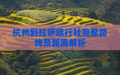 杭州到拉萨旅行社完整路线及距离解析