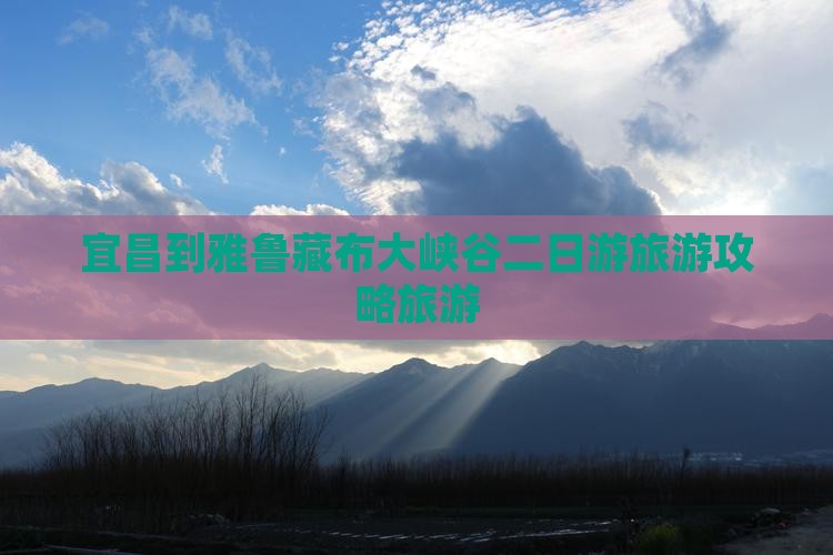 宜昌到雅鲁藏布大峡谷二日游旅游攻略旅游