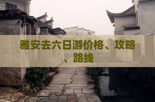 雅安去六日游价格、攻略、路线