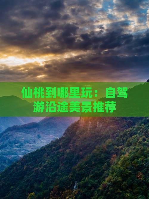 仙桃到哪里玩：自驾游沿途美景推荐