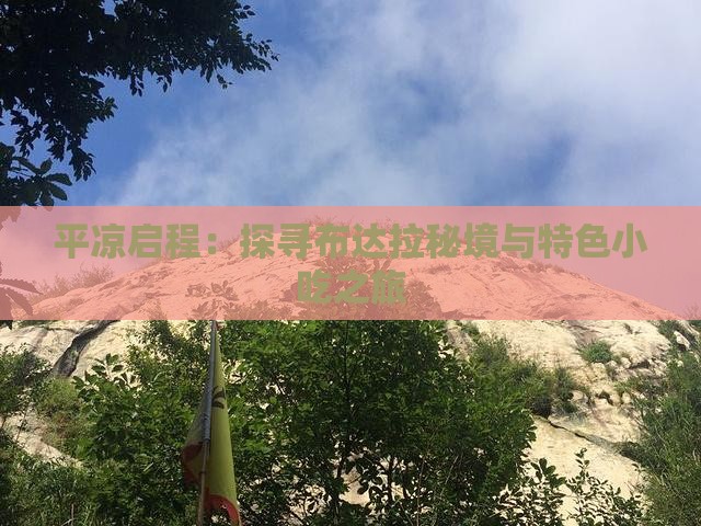 平凉启程：探寻布达拉秘境与特色小吃之旅