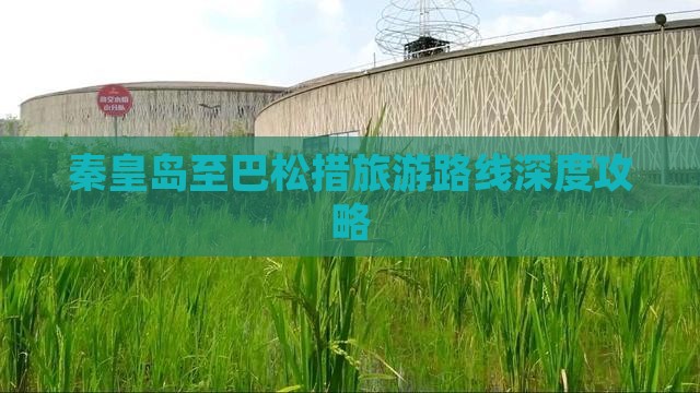秦皇岛至巴松措旅游路线深度攻略