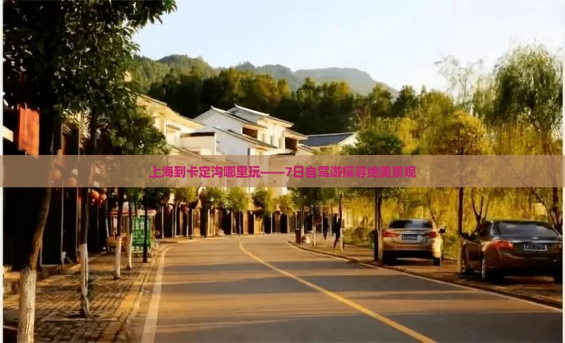 上海到卡定沟哪里玩——7日自驾游探寻绝美景观