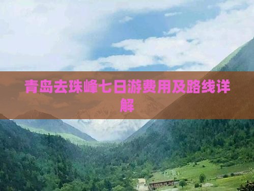 青岛去珠峰七日游费用及路线详解