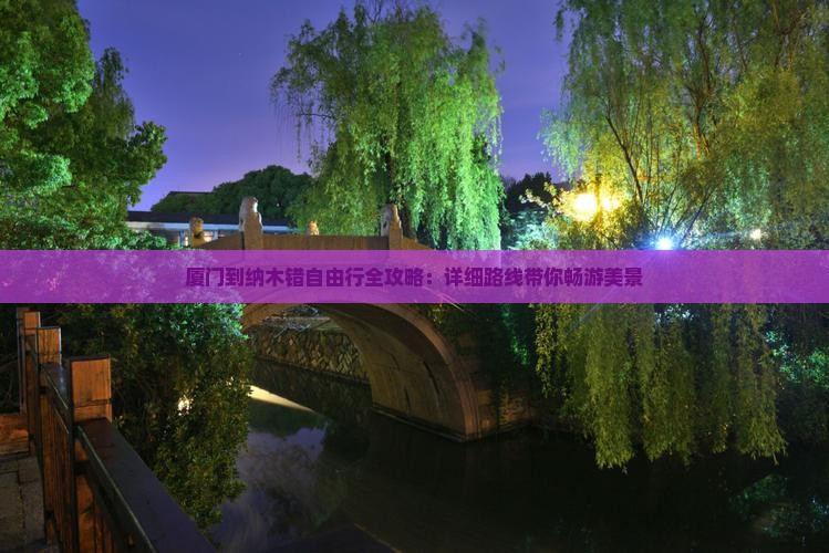 厦门到纳木错自由行全攻略：详细路线带你畅游美景