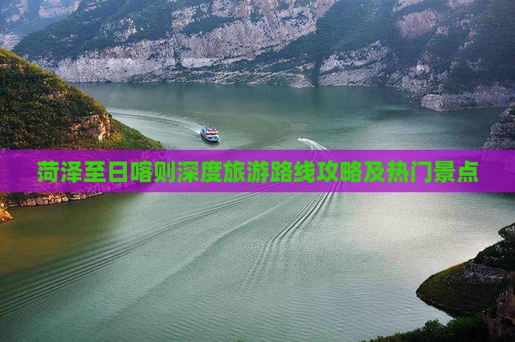 菏泽至日喀则深度旅游路线攻略及热门景点
