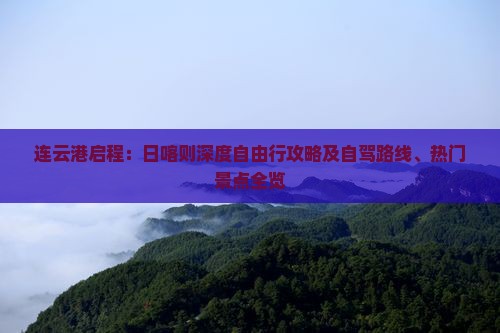 连云港启程：日喀则深度自由行攻略及自驾路线、热门景点全览
