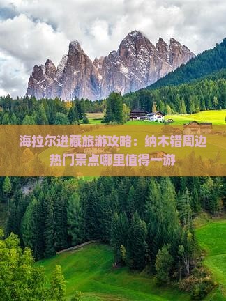 海拉尔进藏旅游攻略：纳木错周边热门景点哪里值得一游