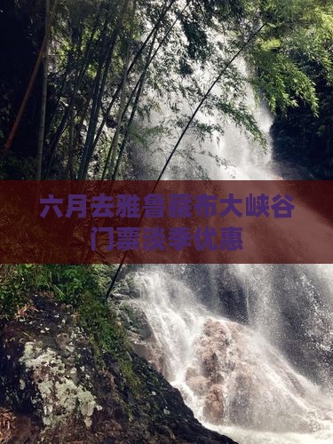 六月去雅鲁藏布大峡谷门票淡季优惠 六月去雅鲁藏布大峡谷门票淡季优惠