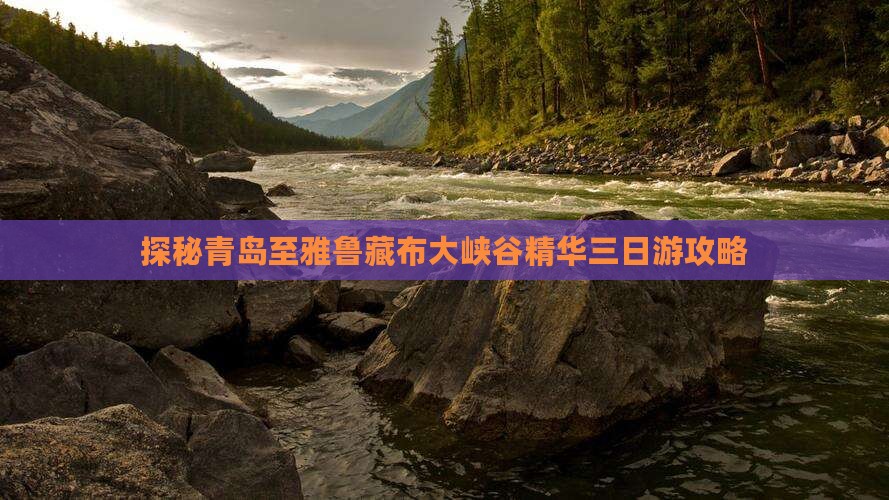 探秘青岛至雅鲁藏布大峡谷精华三日游攻略