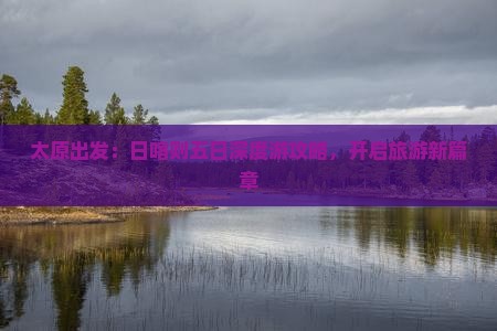 太原出发：日喀则五日深度游攻略，开启旅游新篇章