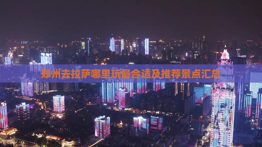 郑州去拉萨哪里玩最合适及推荐景点汇总