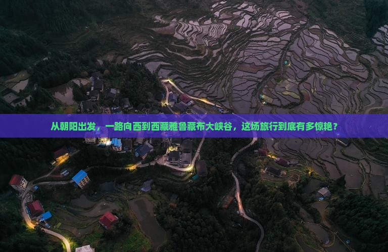 朝阳到西藏雅鲁藏布大峡谷大型旅游团