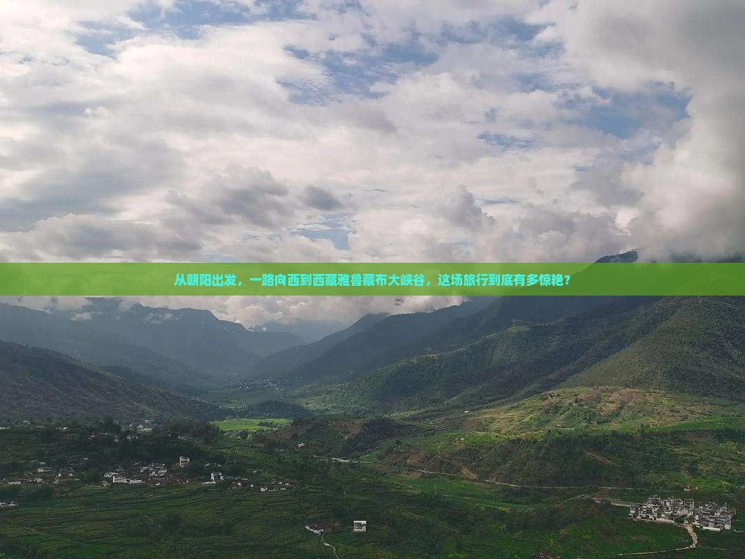 朝阳到西藏雅鲁藏布大峡谷大型旅游团