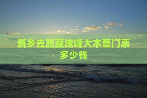 新乡去西藏珠峰大本营门票
