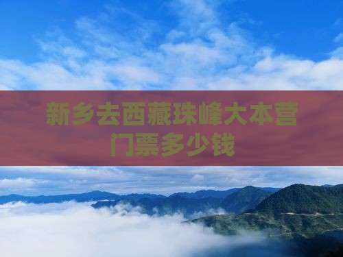 新乡去西藏珠峰大本营门票