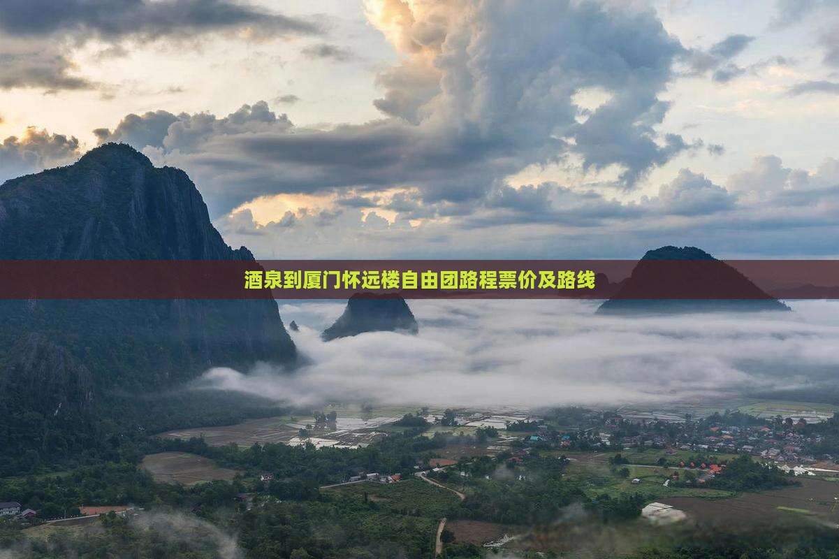 酒泉到厦门怀远楼自由团路程票价及路线
