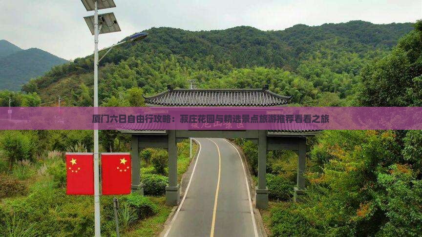 厦门六日自由行攻略：菽庄花园与精选景点旅游推荐看看之旅