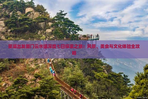巢湖出发厦门云水谣深度七日探索之旅：风景、美食与文化体验全攻略