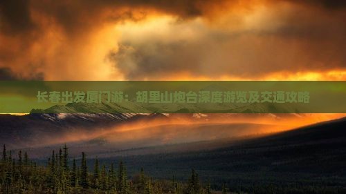 长春出发厦门游：胡里山炮台深度游览及交通攻略