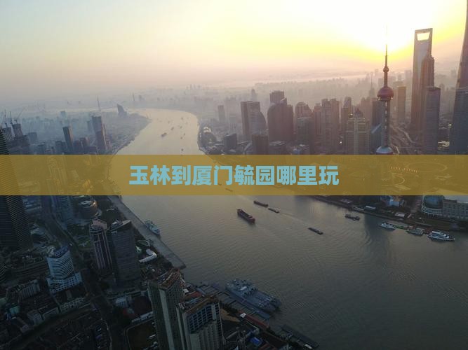 玉林到厦门毓园哪里玩