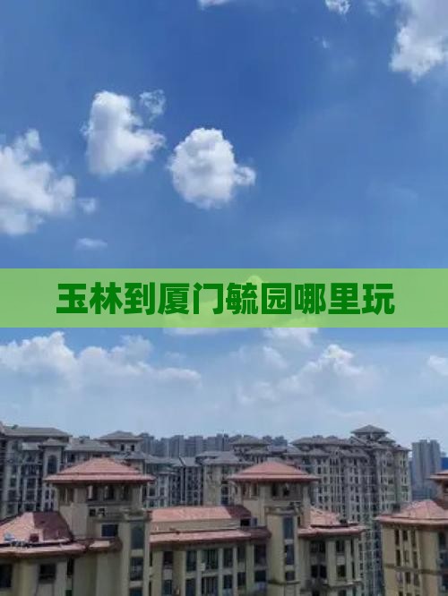 玉林到厦门毓园哪里玩