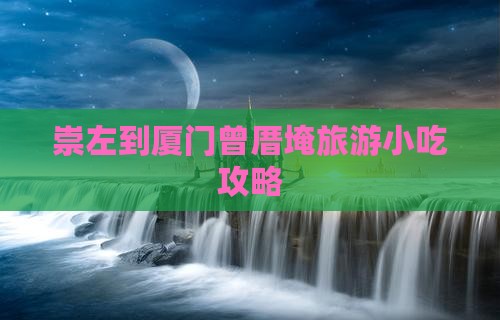崇左到厦门曾厝埯旅游小吃攻略