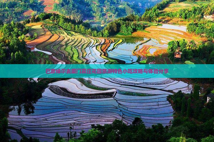 巴彦倬尔去厦门菽庄花园旅游特色小吃攻略与体验分享