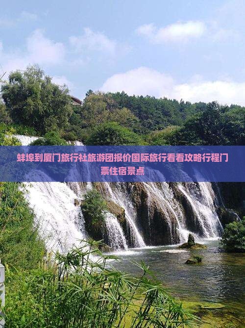 蚌埠到厦门旅行社旅游团报价国际旅行看看攻略行程门票住宿景点
