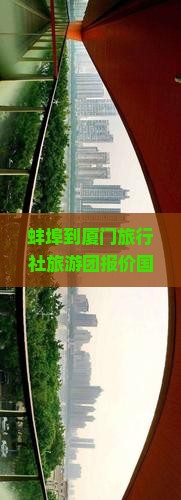 蚌埠到厦门旅行社旅游团报价国际旅行看看攻略行程门票住宿景点